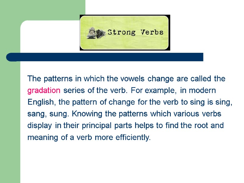 The patterns in which the vowels change are called the  gradation series of